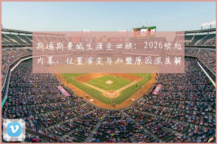 斯通斯曼城生涯全回顾：2026续约内幕、位置演变与加盟原因深度解读，附职业生涯关键数据