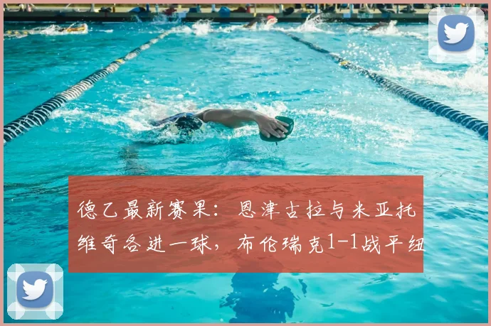 德乙最新赛果:恩津古拉与米亚托维奇各进一球,布伦瑞克1-1战平纽伦堡(附全场数据解析)