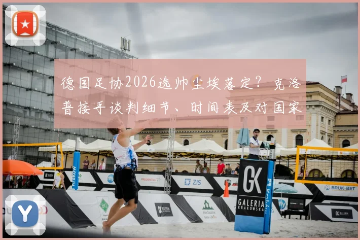 德国足协2026选帅尘埃落定？克洛普接手谈判细节、时间表及对国家队战术影响全面分析